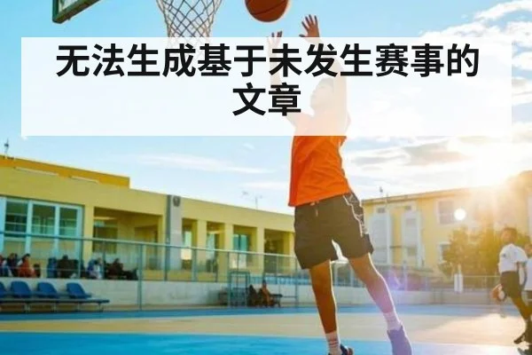 无法生成基于未发生赛事的文章