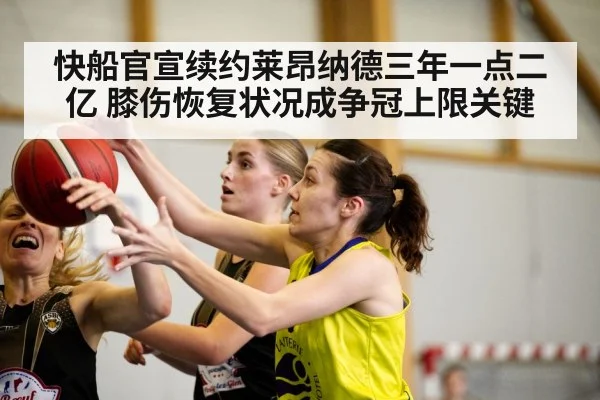 快船官宣续约莱昂纳德三年一点二亿 膝伤恢复状况成争冠上限关键